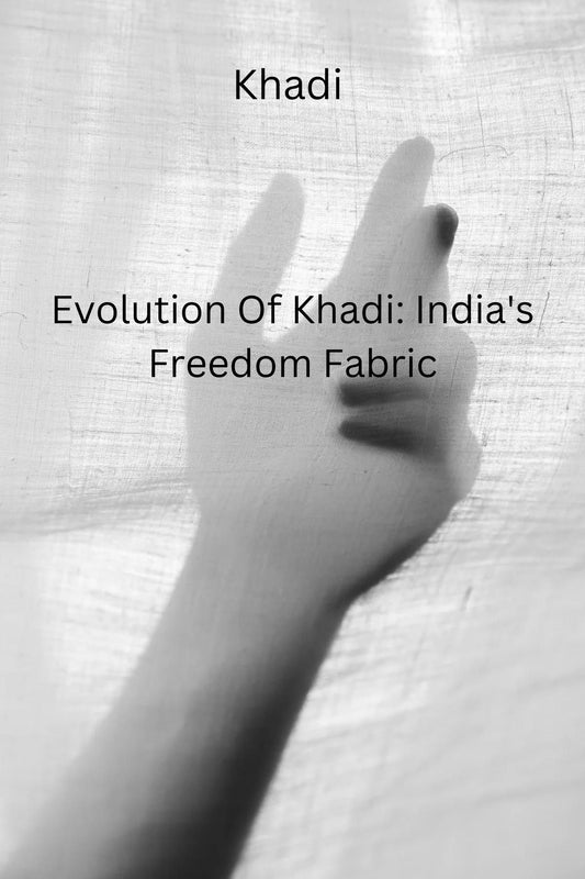 Evolution Of Khadi: India's Freedom Fabric